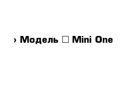  › Модель ­ Mini One